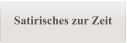 Satirisches zur Zeit