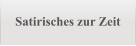 Satirisches zur Zeit